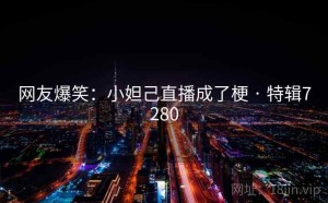 网友爆笑：小妲己直播成了梗 · 特辑7280
