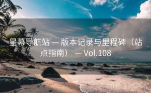 星幕导航站 — 版本记录与里程碑（站点指南） — Vol.108