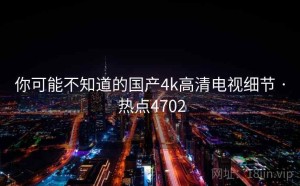 你可能不知道的国产4k高清电视细节 · 热点4702