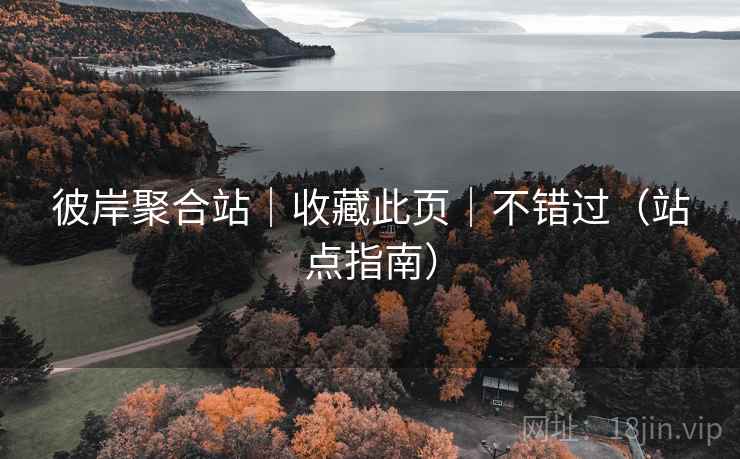 彼岸聚合站|收藏此页|不错过(站点指南) 彼岸聚合站|收藏此页|不错过(站点指南)