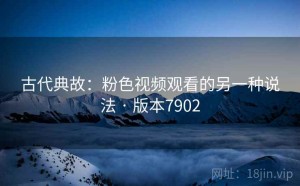 古代典故：粉色视频观看的另一种说法 · 版本7902