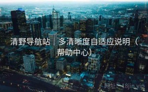 清野导航站｜多清晰度自适应说明（帮助中心）