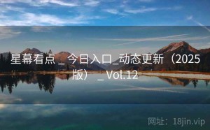 星幕看点 _ 今日入口_动态更新（2025版） _ Vol.12
