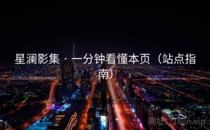 星澜影集 · 一分钟看懂本页（站点指南）