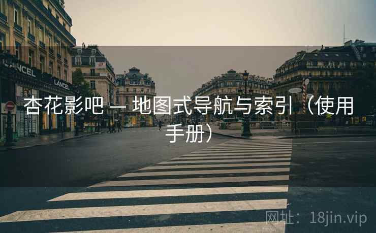 杏花影吧 — 地图式导航与索引（使用手册）