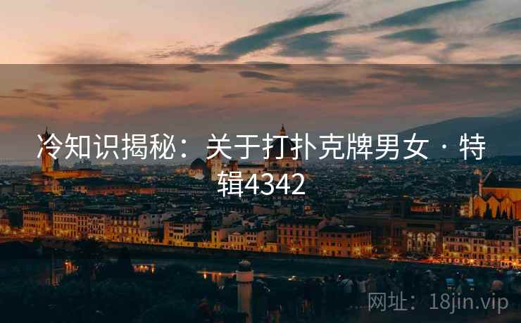 冷知识揭秘：关于打扑克牌男女 · 特辑4342