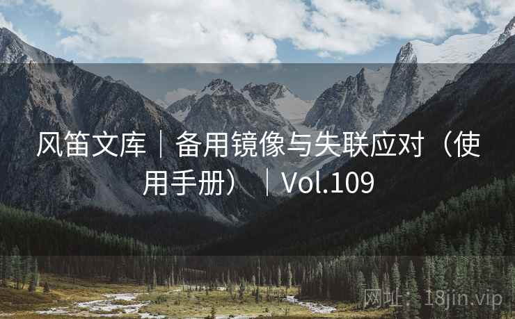 风笛文库｜备用镜像与失联应对（使用手册）｜Vol.109