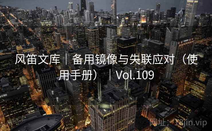 风笛文库｜备用镜像与失联应对（使用手册）｜Vol.109