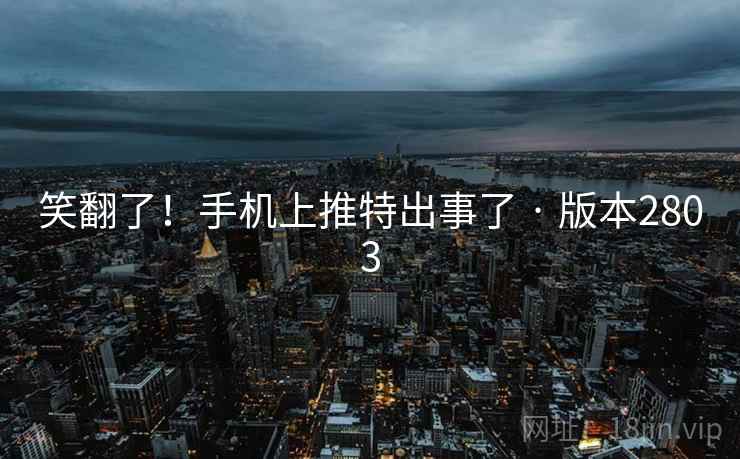 笑翻了!手机上推特出事了 · 版本2803 笑翻了!手机上推特出事了 · 版本2803